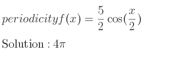 The periodicity of f(x)= 5/2 cos(x/2) is 4pi